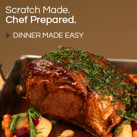 Scratch Made. Chef Prepared - Dinner Made Easy
